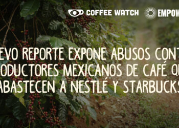 Nuevo reporte expone abusos contra productores mexicanos de café que abastecen a Nestlé y Starbucks